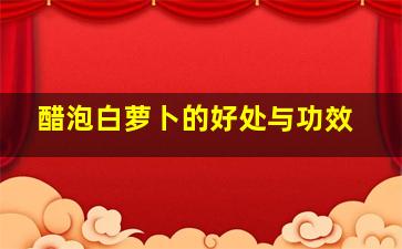 醋泡白萝卜的好处与功效