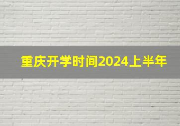 重庆开学时间2024上半年