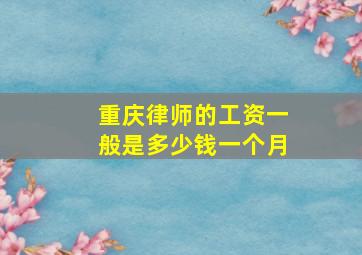 重庆律师的工资一般是多少钱一个月