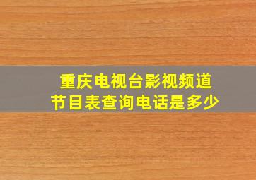 重庆电视台影视频道节目表查询电话是多少