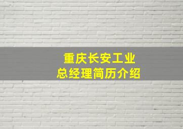 重庆长安工业总经理简历介绍