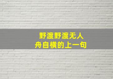 野渡野渡无人舟自横的上一句