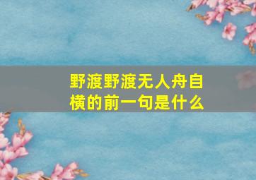 野渡野渡无人舟自横的前一句是什么