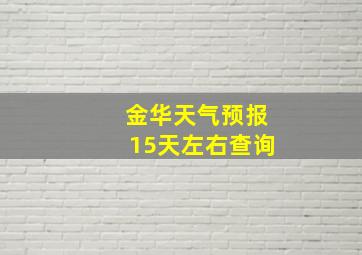 金华天气预报15天左右查询