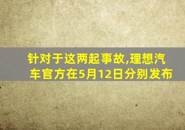 针对于这两起事故,理想汽车官方在5月12日分别发布