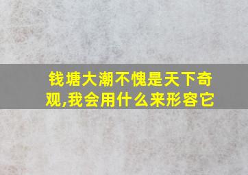 钱塘大潮不愧是天下奇观,我会用什么来形容它