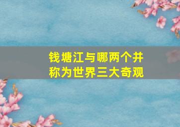 钱塘江与哪两个并称为世界三大奇观