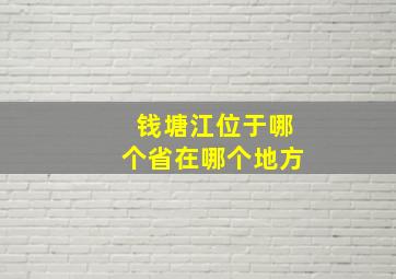 钱塘江位于哪个省在哪个地方