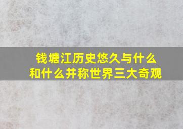 钱塘江历史悠久与什么和什么并称世界三大奇观