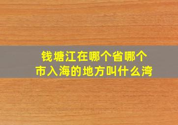 钱塘江在哪个省哪个市入海的地方叫什么湾