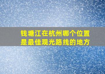 钱塘江在杭州哪个位置是最佳观光路线的地方