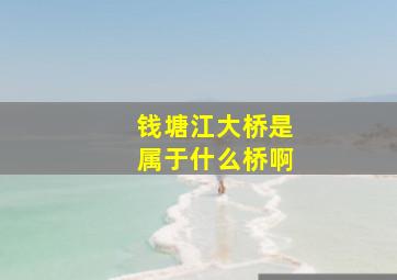 钱塘江大桥是属于什么桥啊