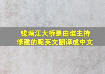 钱塘江大桥是由谁主持修建的呢英文翻译成中文