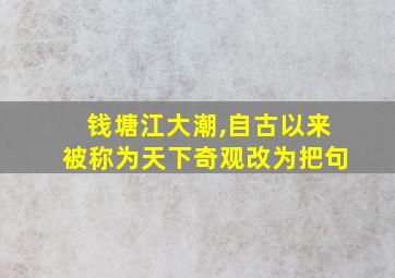 钱塘江大潮,自古以来被称为天下奇观改为把句