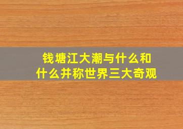 钱塘江大潮与什么和什么并称世界三大奇观