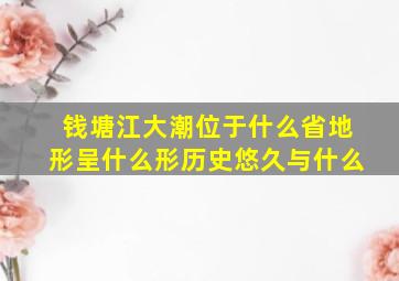 钱塘江大潮位于什么省地形呈什么形历史悠久与什么