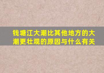 钱塘江大潮比其他地方的大潮更壮观的原因与什么有关