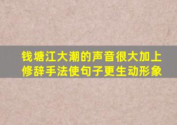 钱塘江大潮的声音很大加上修辞手法使句子更生动形象