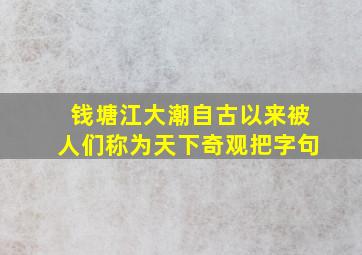 钱塘江大潮自古以来被人们称为天下奇观把字句