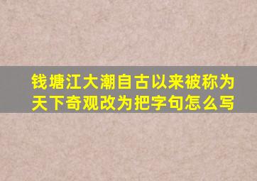 钱塘江大潮自古以来被称为天下奇观改为把字句怎么写