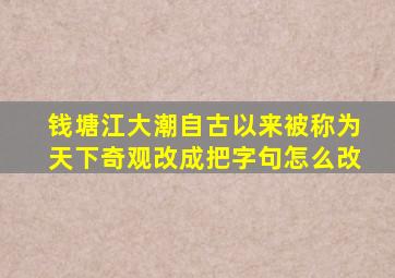 钱塘江大潮自古以来被称为天下奇观改成把字句怎么改