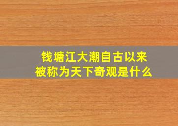 钱塘江大潮自古以来被称为天下奇观是什么