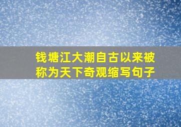 钱塘江大潮自古以来被称为天下奇观缩写句子