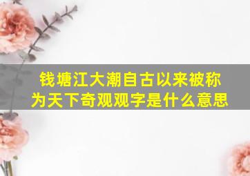 钱塘江大潮自古以来被称为天下奇观观字是什么意思