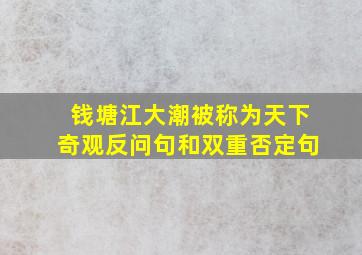 钱塘江大潮被称为天下奇观反问句和双重否定句