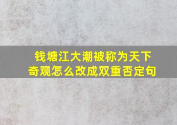 钱塘江大潮被称为天下奇观怎么改成双重否定句