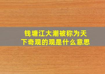 钱塘江大潮被称为天下奇观的观是什么意思