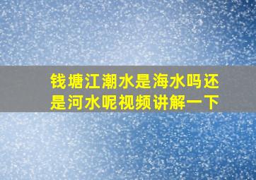 钱塘江潮水是海水吗还是河水呢视频讲解一下