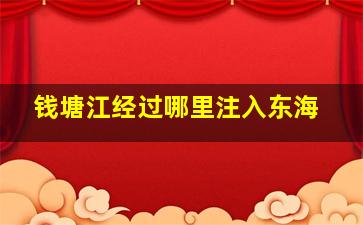 钱塘江经过哪里注入东海