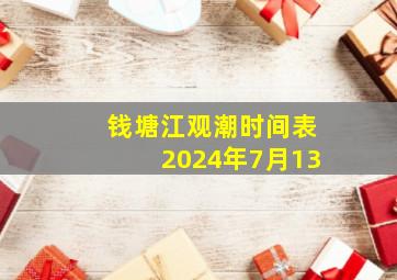 钱塘江观潮时间表2024年7月13