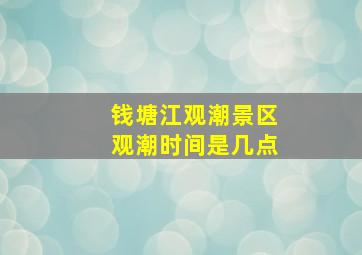 钱塘江观潮景区观潮时间是几点