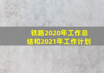 铁路2020年工作总结和2021年工作计划