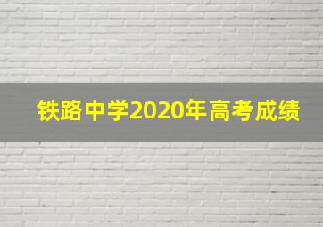 铁路中学2020年高考成绩