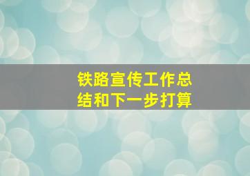 铁路宣传工作总结和下一步打算