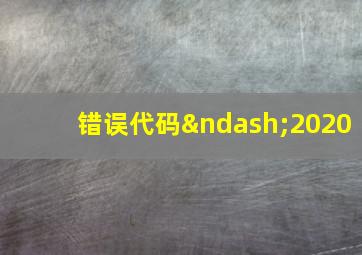 错误代码–2020