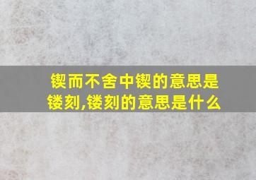 锲而不舍中锲的意思是镂刻,镂刻的意思是什么