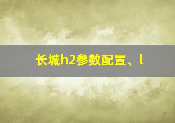 长城h2参数配置、l