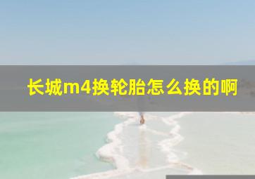 长城m4换轮胎怎么换的啊