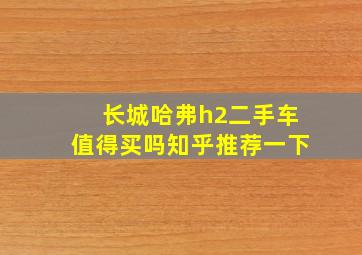 长城哈弗h2二手车值得买吗知乎推荐一下