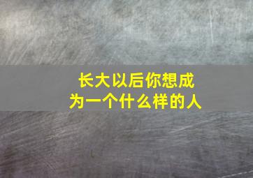 长大以后你想成为一个什么样的人