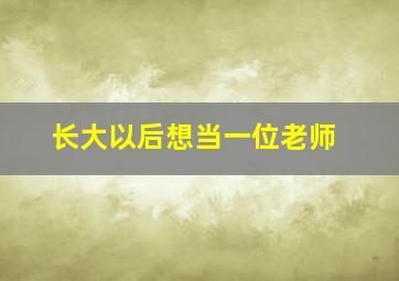 长大以后想当一位老师