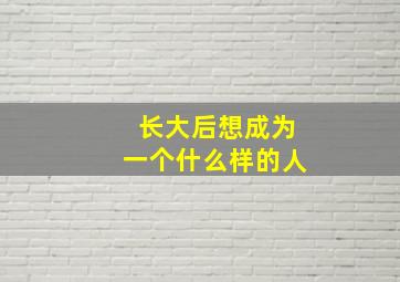 长大后想成为一个什么样的人