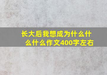 长大后我想成为什么什么什么作文400字左右