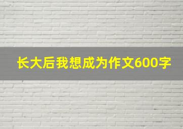 长大后我想成为作文600字