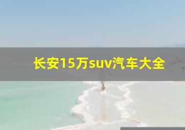 长安15万suv汽车大全