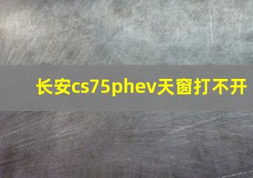 长安cs75phev天窗打不开